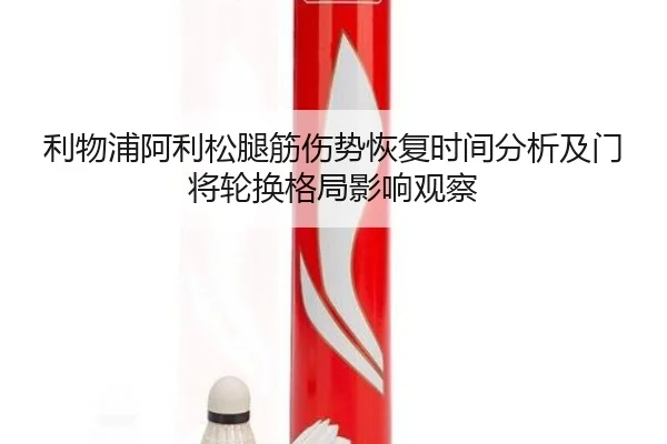利物浦阿利松腿筋伤势恢复时间分析及门将轮换格局影响观察