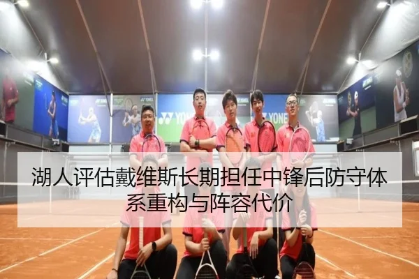湖人评估戴维斯长期担任中锋后防守体系重构与阵容代价