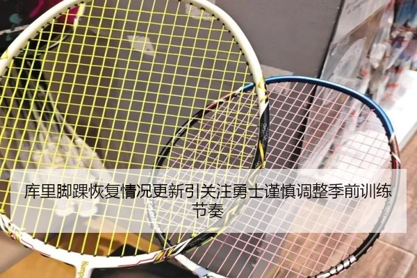 库里脚踝恢复情况更新引关注勇士谨慎调整季前训练节奏